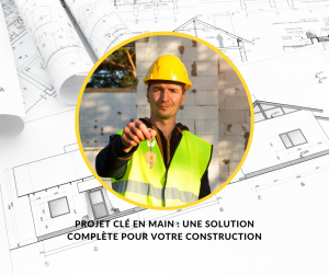 Projet Clé en Main : Une solution complète pour votre Construction